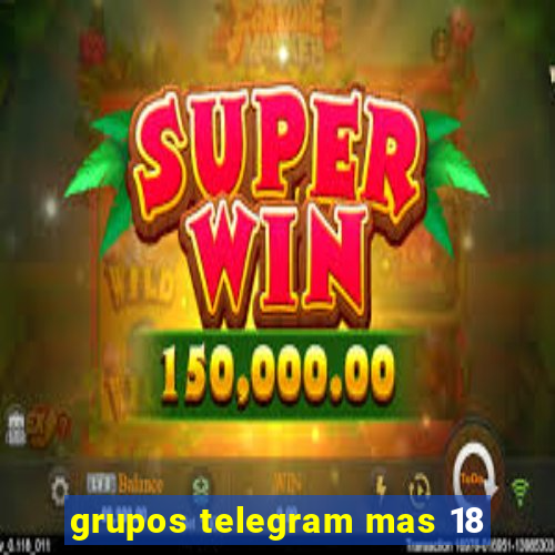 grupos telegram mas 18